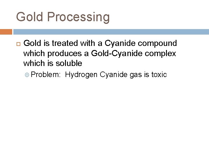 Gold Processing Gold is treated with a Cyanide compound which produces a Gold-Cyanide complex