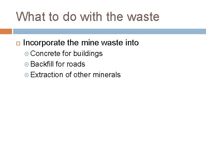 What to do with the waste Incorporate the mine waste into Concrete for buildings