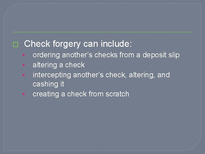 � Check forgery can include: • • ordering another’s checks from a deposit slip