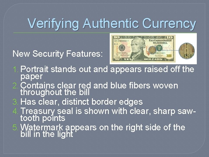 Verifying Authentic Currency New Security Features: 1. Portrait stands out and appears raised off