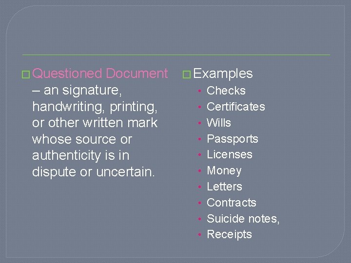 � Questioned Document – an signature, handwriting, printing, or other written mark whose source