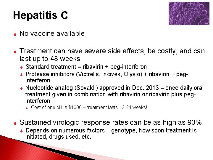 Hepatitis C No vaccine available Treatment can have severe side effects, be costly, and