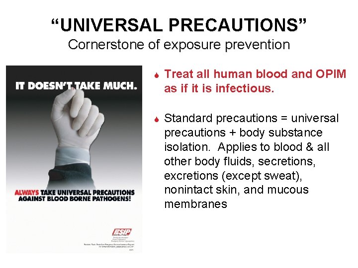 “UNIVERSAL PRECAUTIONS” Cornerstone of exposure prevention Treat all human blood and OPIM as if