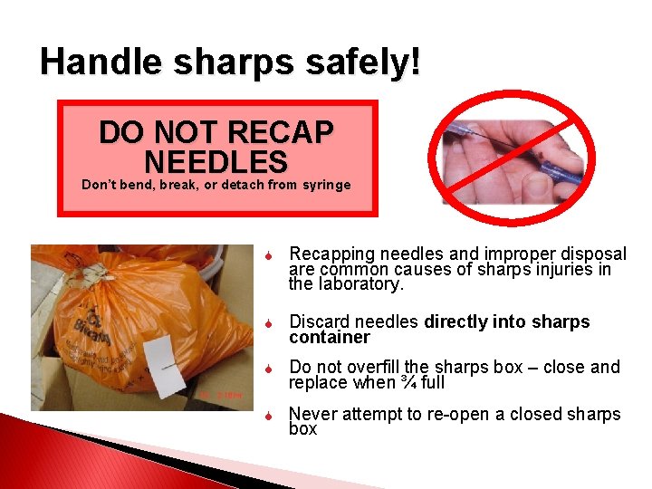 Handle sharps safely! DO NOT RECAP NEEDLES Don’t bend, break, or detach from syringe