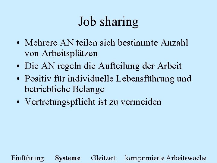 Job sharing • Mehrere AN teilen sich bestimmte Anzahl von Arbeitsplätzen • Die AN