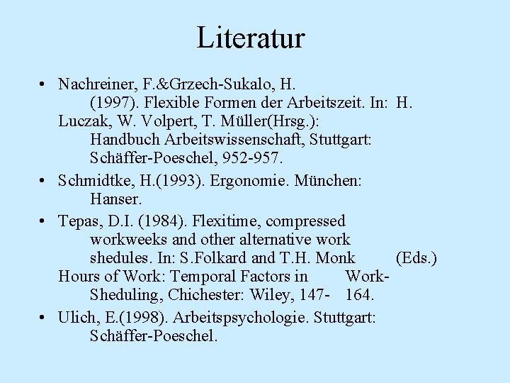 Literatur • Nachreiner, F. &Grzech-Sukalo, H. (1997). Flexible Formen der Arbeitszeit. In: H. Luczak,
