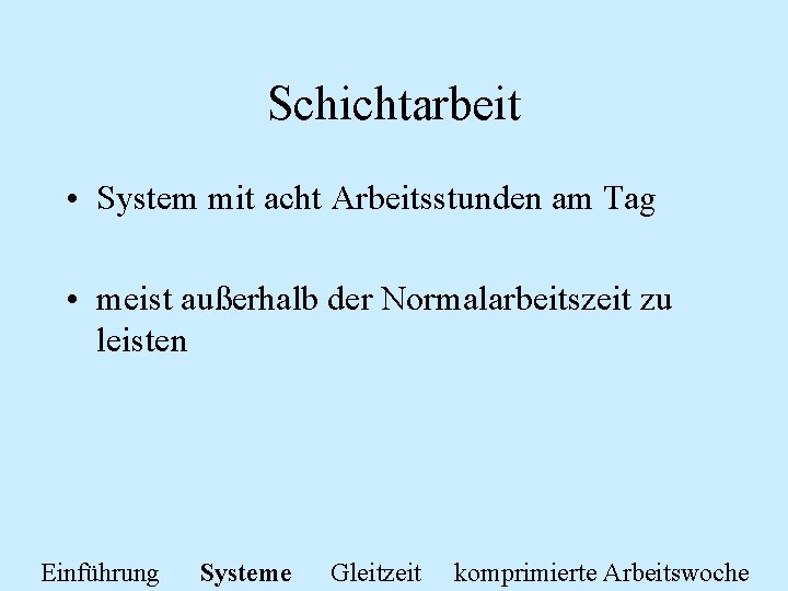 Schichtarbeit • System mit acht Arbeitsstunden am Tag • meist außerhalb der Normalarbeitszeit zu