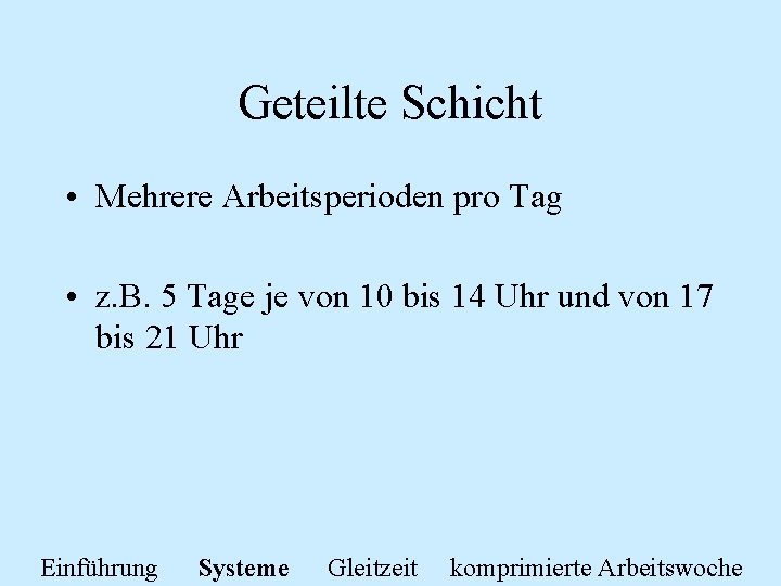 Geteilte Schicht • Mehrere Arbeitsperioden pro Tag • z. B. 5 Tage je von