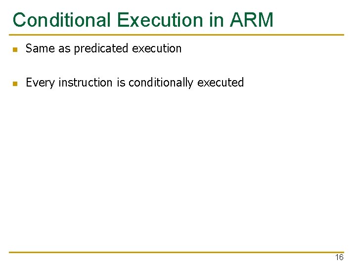 Conditional Execution in ARM n Same as predicated execution n Every instruction is conditionally