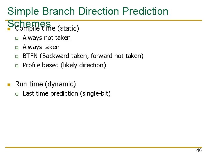 Simple Branch Direction Prediction Schemes n Compile time (static) q q n Always not