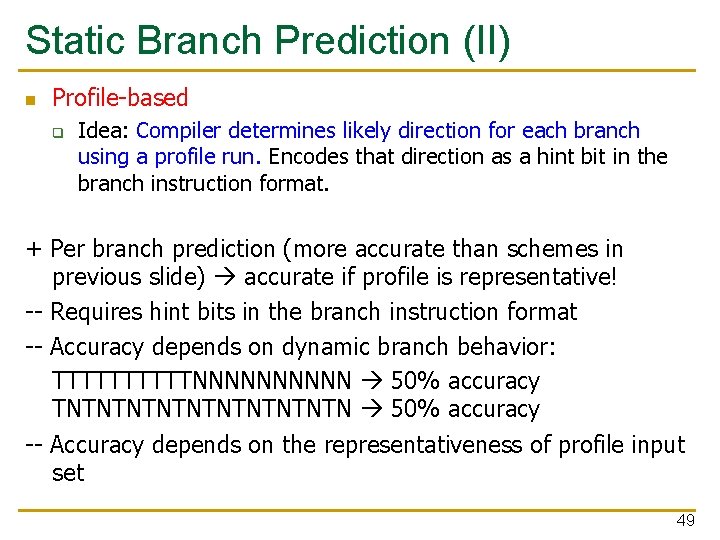 Static Branch Prediction (II) n Profile-based q Idea: Compiler determines likely direction for each