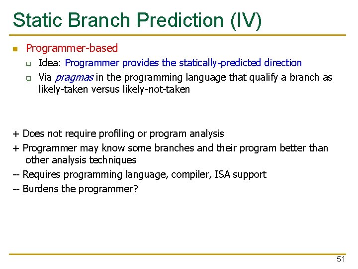 Static Branch Prediction (IV) n Programmer-based q q Idea: Programmer provides the statically-predicted direction