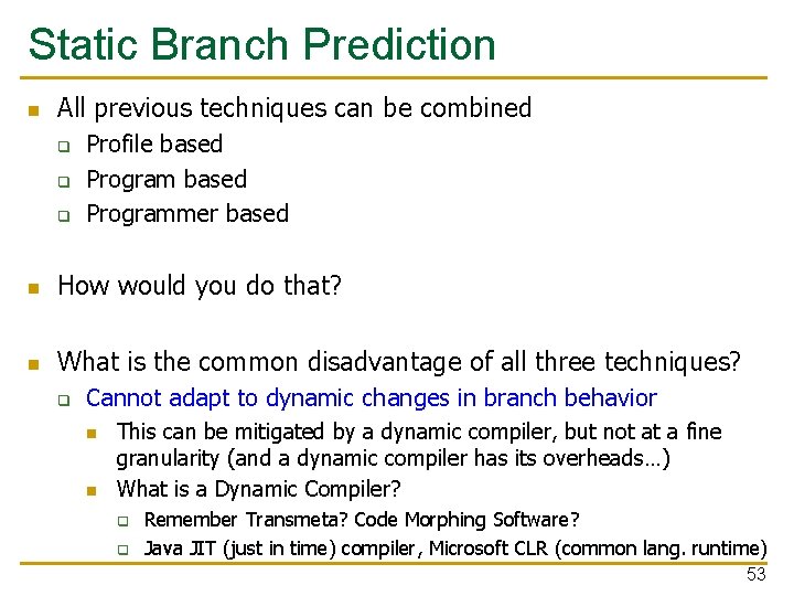 Static Branch Prediction n All previous techniques can be combined q q q Profile