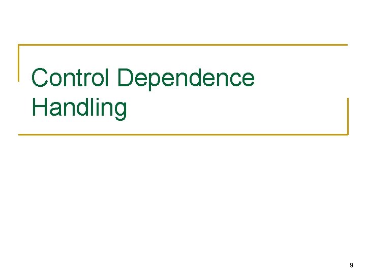 Control Dependence Handling 9 