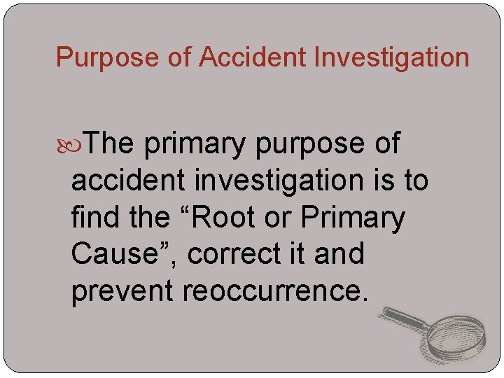 Purpose of Accident Investigation The primary purpose of accident investigation is to find the