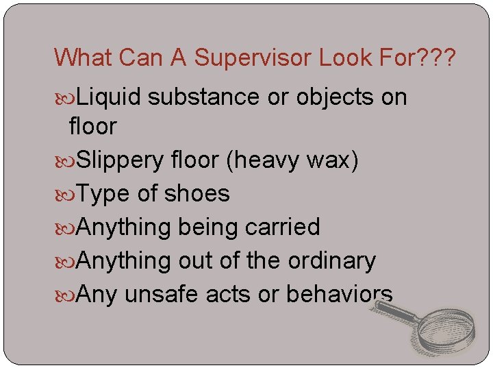 What Can A Supervisor Look For? ? ? Liquid substance or objects on floor