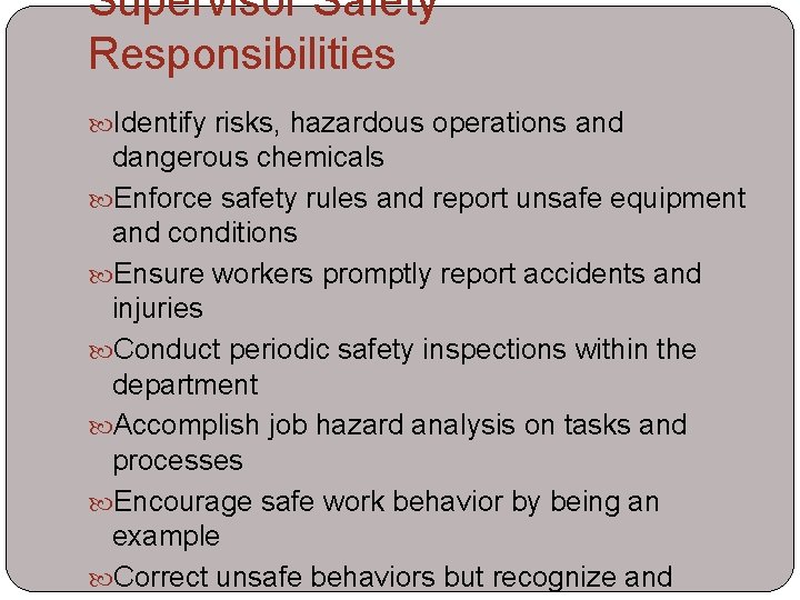 Supervisor Safety Responsibilities Identify risks, hazardous operations and dangerous chemicals Enforce safety rules and
