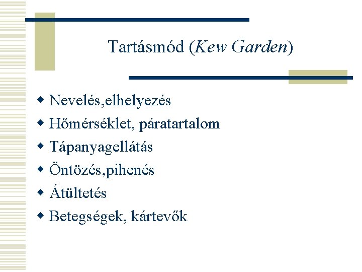 Tartásmód (Kew Garden) w Nevelés, elhelyezés w Hőmérséklet, páratartalom w Tápanyagellátás w Öntözés, pihenés
