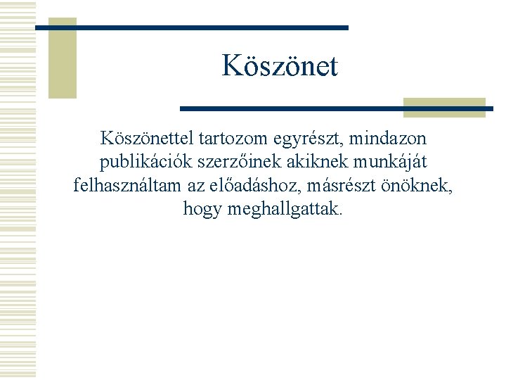 Köszönettel tartozom egyrészt, mindazon publikációk szerzőinek akiknek munkáját felhasználtam az előadáshoz, másrészt önöknek, hogy