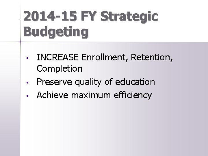2014 -15 FY Strategic Budgeting • • • INCREASE Enrollment, Retention, Completion Preserve quality