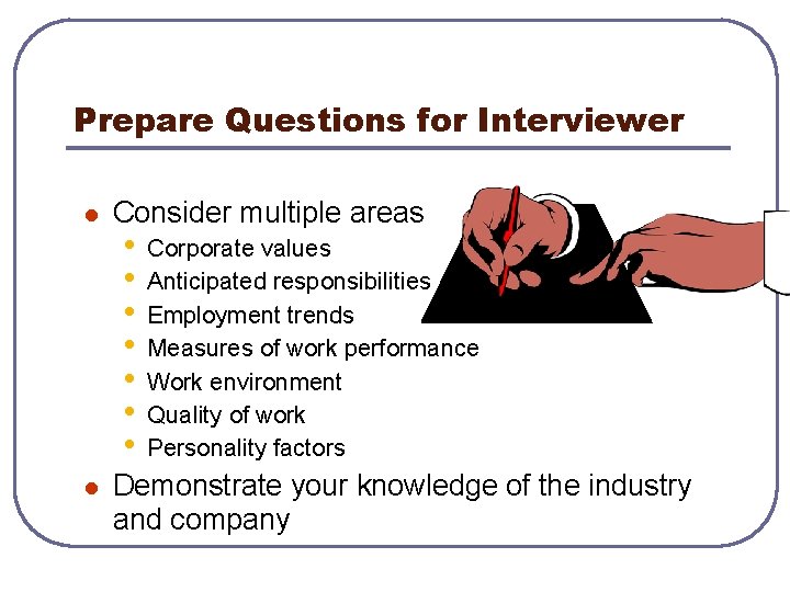 Prepare Questions for Interviewer l l Consider multiple areas • • Corporate values Anticipated