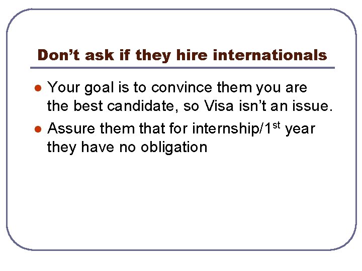 Don’t ask if they hire internationals l l Your goal is to convince them