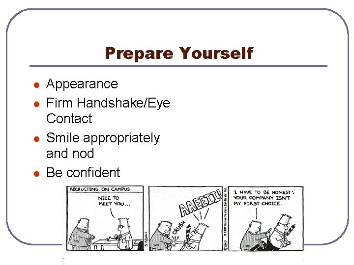 Prepare Yourself l l Appearance Firm Handshake/Eye Contact Smile appropriately and nod Be confident