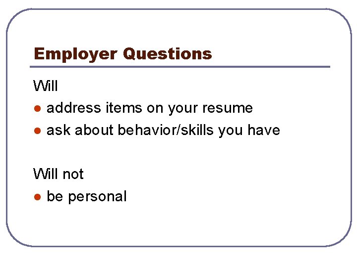Employer Questions Will l address items on your resume l ask about behavior/skills you