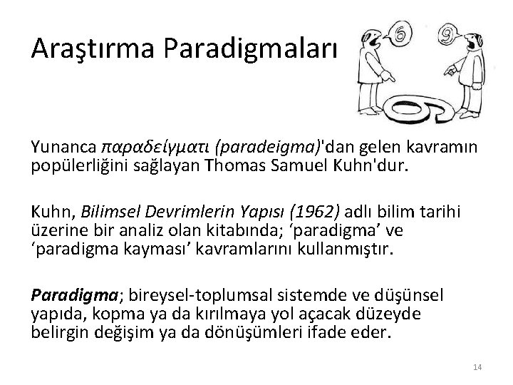 Araştırma Paradigmaları Yunanca παραδείγματι (paradeigma)'dan gelen kavramın popülerliğini sağlayan Thomas Samuel Kuhn'dur. Kuhn, Bilimsel