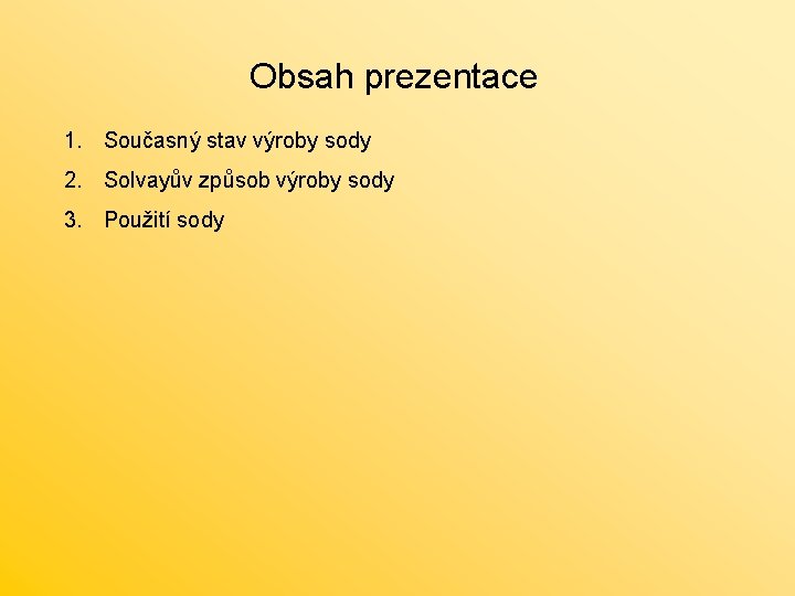 Obsah prezentace 1. Současný stav výroby sody 2. Solvayův způsob výroby sody 3. Použití