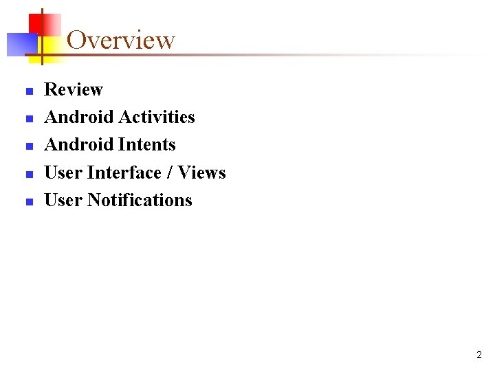 Overview n n n Review Android Activities Android Intents User Interface / Views User