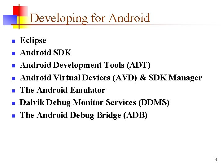 Developing for Android n n n n Eclipse Android SDK Android Development Tools (ADT)