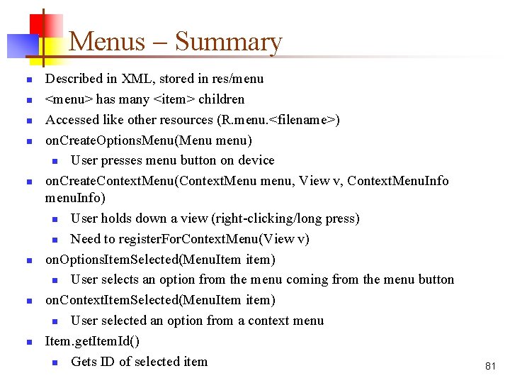 Menus – Summary n n n n Described in XML, stored in res/menu <menu>