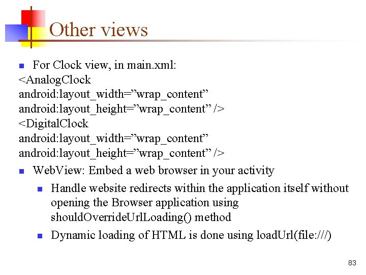 Other views For Clock view, in main. xml: <Analog. Clock android: layout_width=”wrap_content” android: layout_height=”wrap_content”