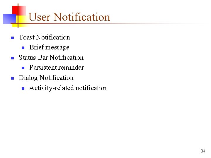 User Notification n Toast Notification n Brief message Status Bar Notification n Persistent reminder