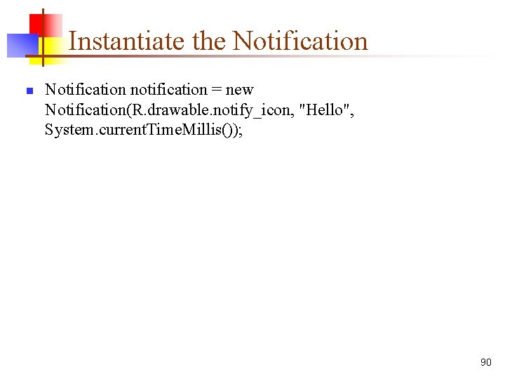 Instantiate the Notification notification = new Notification(R. drawable. notify_icon, "Hello", System. current. Time. Millis());