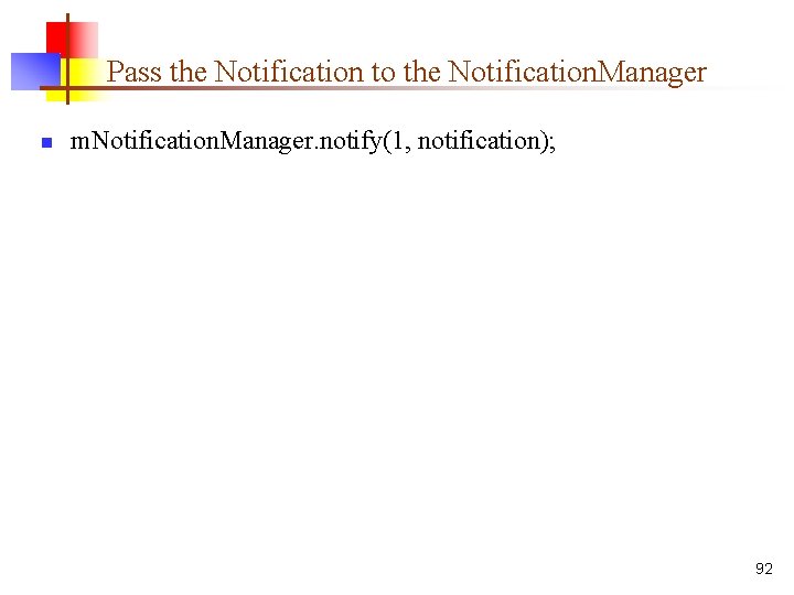 Pass the Notification to the Notification. Manager n m. Notification. Manager. notify(1, notification); 92