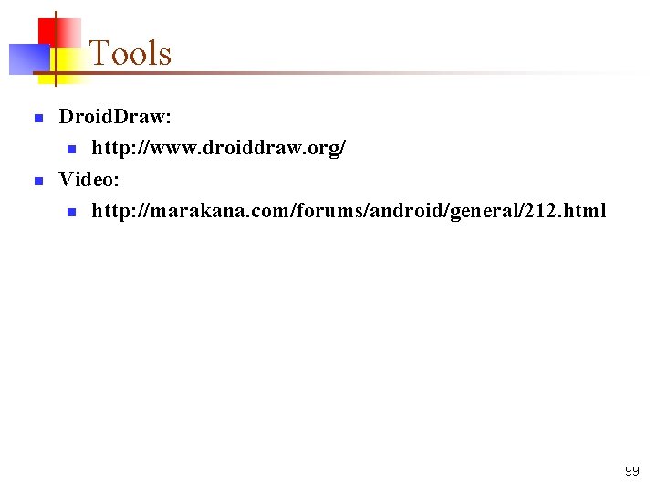 Tools n n Droid. Draw: n http: //www. droiddraw. org/ Video: n http: //marakana.
