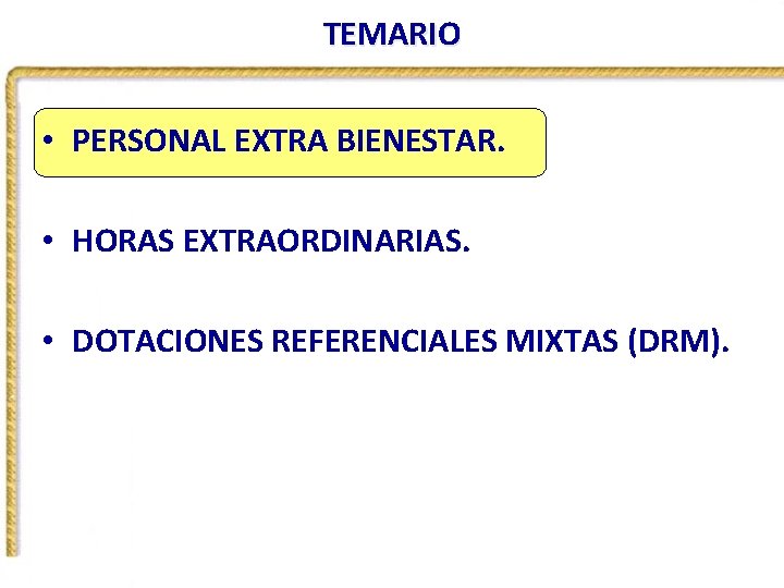 TEMARIO • PERSONAL EXTRA BIENESTAR. • HORAS EXTRAORDINARIAS. • DOTACIONES REFERENCIALES MIXTAS (DRM). 