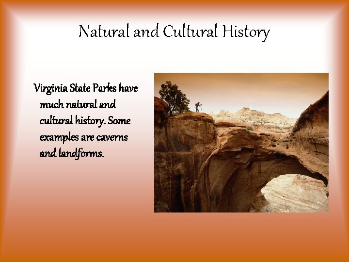 Natural and Cultural History Virginia State Parks have much natural and cultural history. Some