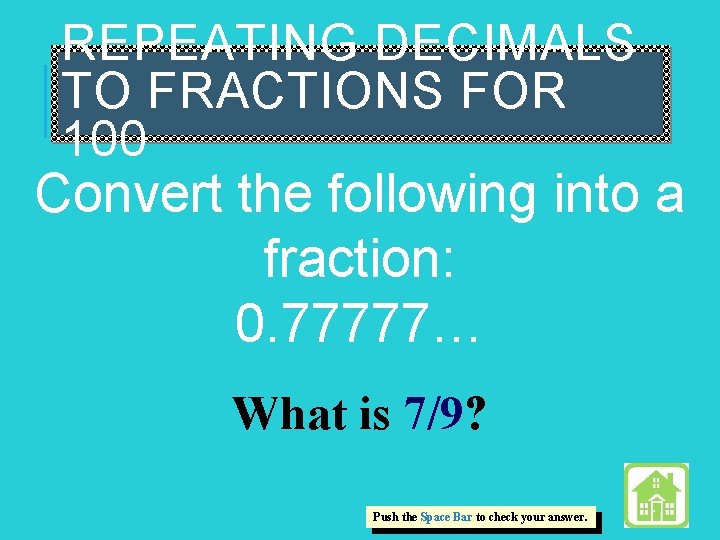 REPEATING DECIMALS TO FRACTIONS FOR 100 Convert the following into a fraction: 0. 77777…