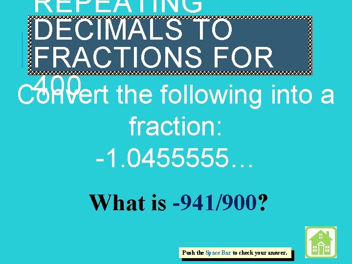 REPEATING DECIMALS TO FRACTIONS FOR 400 Convert the following into a fraction: -1. 0455555…