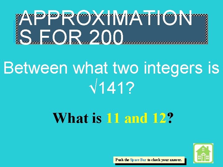 APPROXIMATION S FOR 200 Between what two integers is √ 141? What is 11