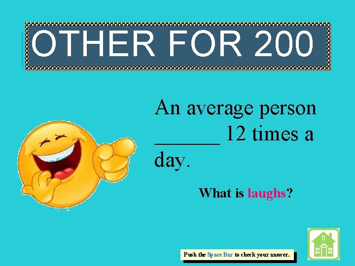 OTHER FOR 200 An average person ______ 12 times a day. What is laughs?