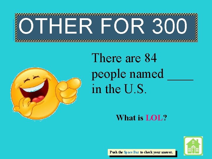 OTHER FOR 300 There are 84 people named ____ in the U. S. What