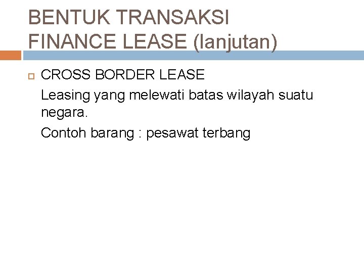 BENTUK TRANSAKSI FINANCE LEASE (lanjutan) CROSS BORDER LEASE Leasing yang melewati batas wilayah suatu
