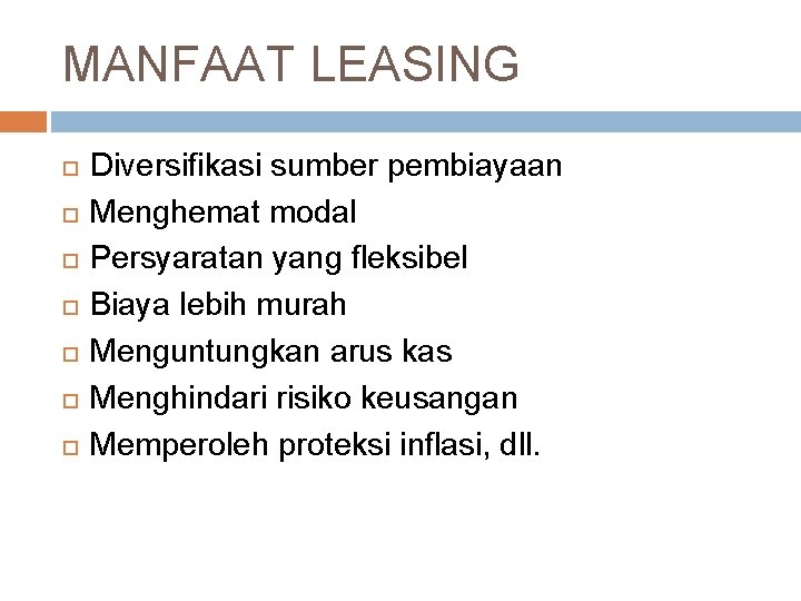 MANFAAT LEASING Diversifikasi sumber pembiayaan Menghemat modal Persyaratan yang fleksibel Biaya lebih murah Menguntungkan