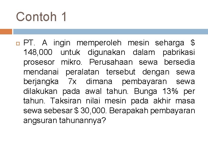 Contoh 1 PT. A ingin memperoleh mesin seharga $ 148, 000 untuk digunakan dalam