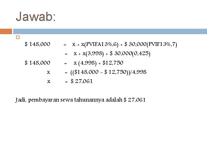 Jawab: $ 148, 000 = x + x(PVIFA 13%, 6) + $ 30, 000(PVIF