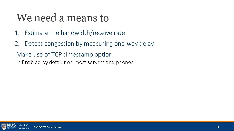 We need a means to 1. Estimate the bandwidth/receive rate 2. Detect congestion by